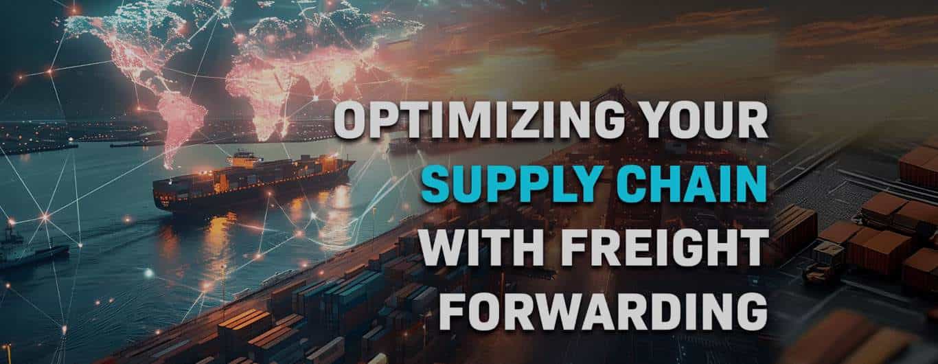 Optimizing Your Supply Chain with Freight Forwarding