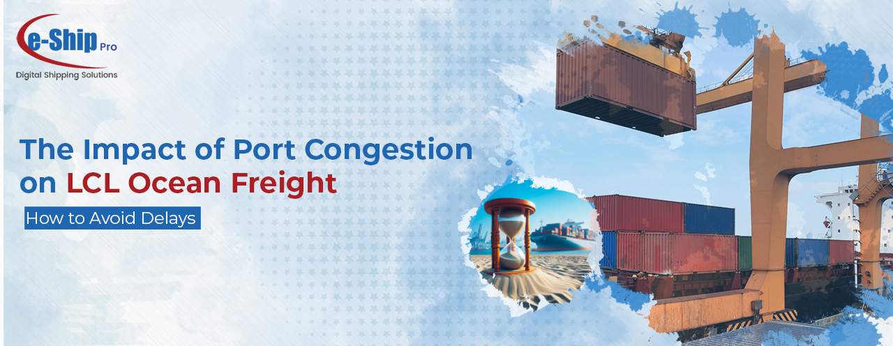The Impact of Port Congestion on LCL Ocean Freight and How to Avoid Delays