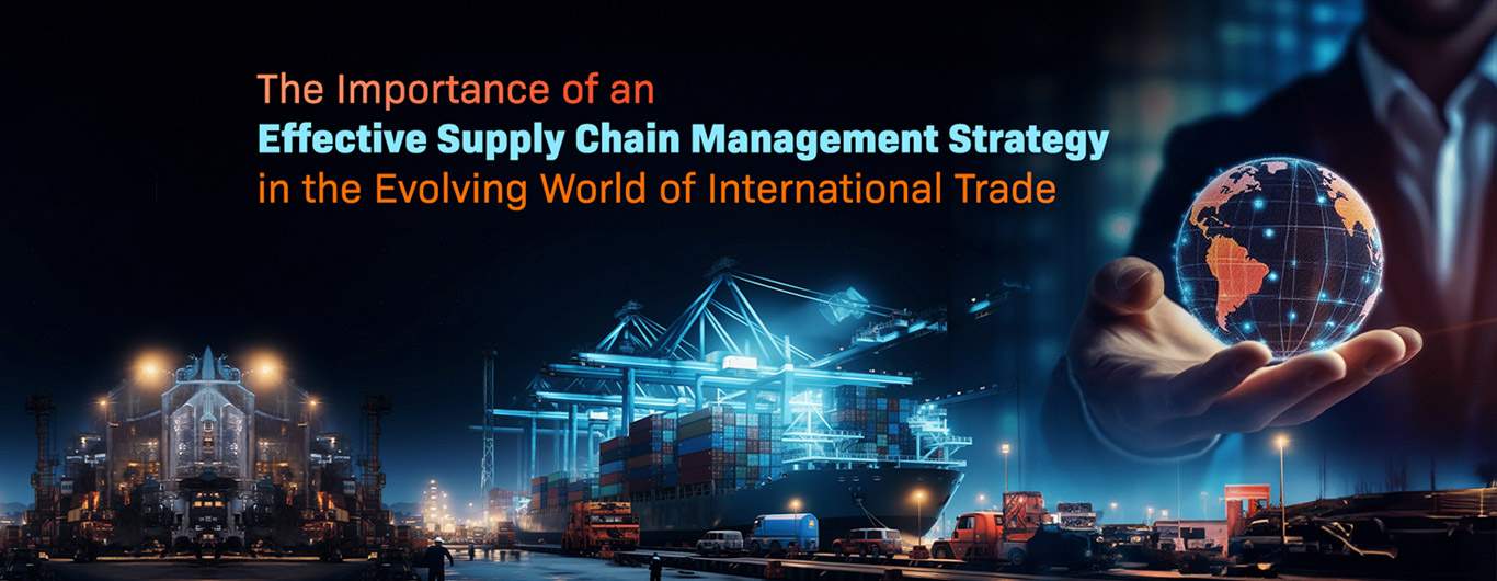 The Importance of an Effective Supply Chain Management Strategy in the Evolving World of International Trade